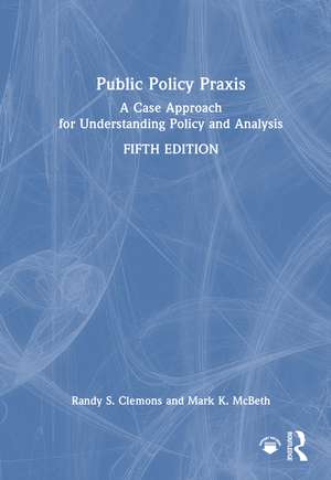 Public Policy Praxis: A Case Approach for Understanding Policy and Analysis de Randy S. Clemons