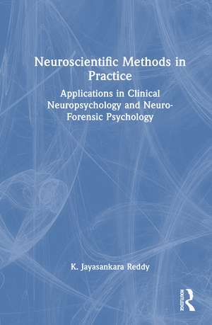 Neuroscientific Methods in Practice: Applications in Clinical Neuropsychology and Neuro-Forensic Psychology de K. Jayasankara Reddy