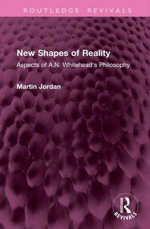 New Shapes of Reality: Aspects of A.N. Whitehead's Philosophy de Martin Jordan