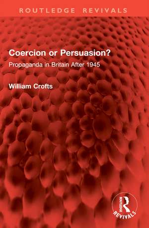 Coercion or Persuasion?: Propaganda in Britain After 1945 de William Crofts