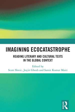 Imagining Ecocatastrophe: Reading Literary and Cultural Texts in the Global Context de Scott Slovic