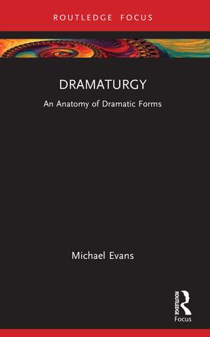 Dramaturgy: An Anatomy of Dramatic Forms de Michael Evans