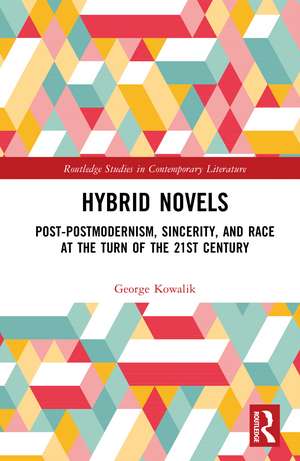 Hybrid Novels: Post-postmodernism, Sincerity, and Race at the Turn of the 21st Century de George Kowalik