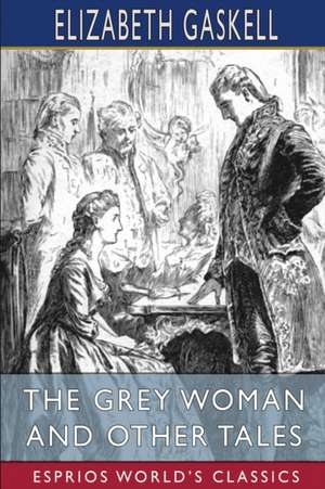 The Grey Woman and Other Tales (Esprios Classics) de Elizabeth Gaskell