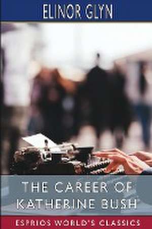 The Career of Katherine Bush (Esprios Classics) de Elinor Glyn