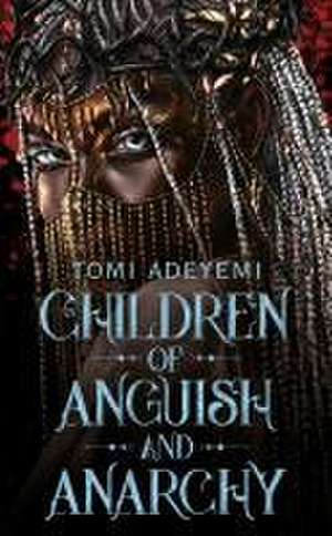 Children of Anguish and Anarchy de Tomi Adeyemi