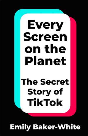Baker-White, E: Every Screen on the Planet