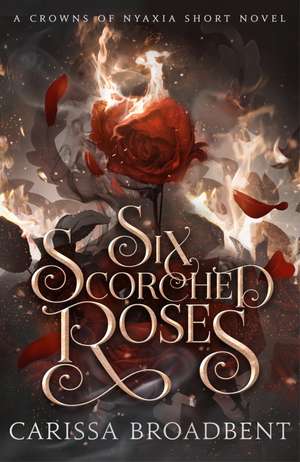 Six Scorched Roses de Carissa Broadbent