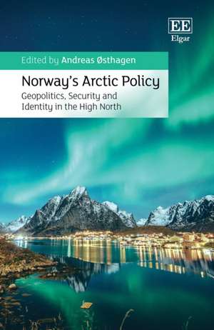 Norway′s Arctic Policy – Geopolitics, Security and Identity in the High North de Andreas Østhagen