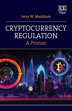 Cryptocurrency Regulation – A Primer de Jerry W. Markham