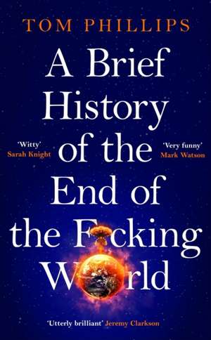 Brief History of the End of the F*cking World de Tom Phillips