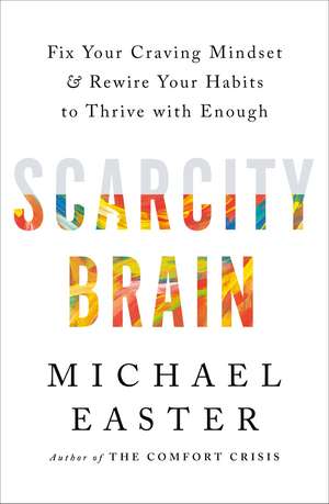 Scarcity Brain: Fix Your Craving Mindset and Rewire Your Habits to Thrive with Enough de Michael Easter