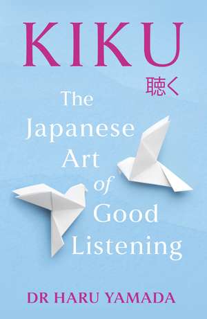 Kiku: The Japanese Art of Good Listening de Haru Yamada
