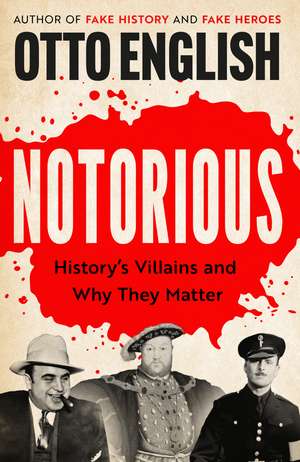 Notorious: History’s Villains and Why They Matter de Otto English