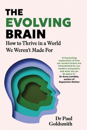 The Evolving Brain: How to Thrive in a World We Weren't Made For de Dr Paul Goldsmith