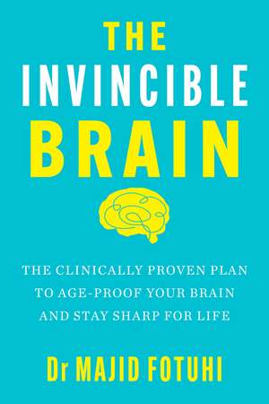 The Invincible Brain: The Clinically Proven Plan to Age-Proof Your Brain and Stay Sharp for Life de Dr Majid Fotuhi