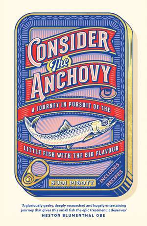 Consider the Anchovy: A journey in pursuit of the little fish with the big flavour de Sudi Pigott