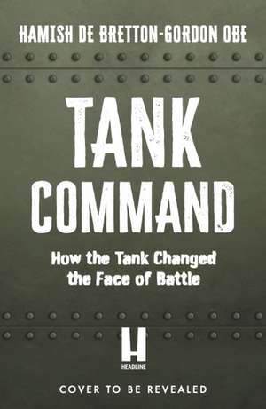 Tank Command: How the Tank Changed the Face of Battle de Hamish de Bretton-Gordon
