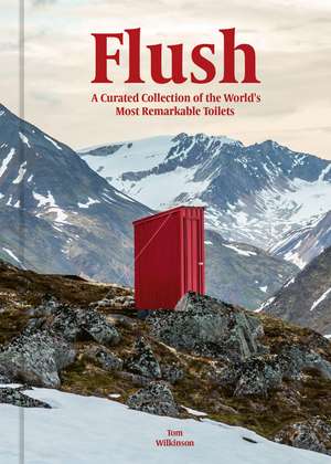 Flush: A Curated Collection of the World’s Most Remarkable Toilets de Tom Wilkinson
