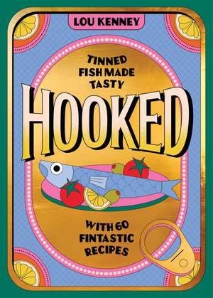 Hooked: Tinned Fish Made Tasty with 60 Fintastic Recipes de Louise Kenney