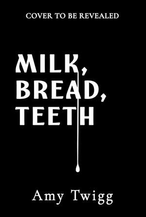 Milk, Bread, Teeth: YOUR NEXT CULT OBSESSION de Amy Twigg