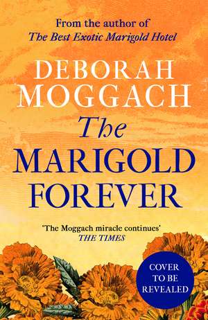 The Marigold Forever: return to the Best Exotic Marigold Hotel in this brand new novel de Deborah Moggach
