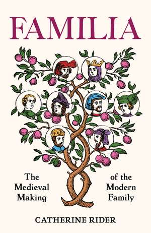Familia: The Medieval Making of the Modern Family de Catherine Rider