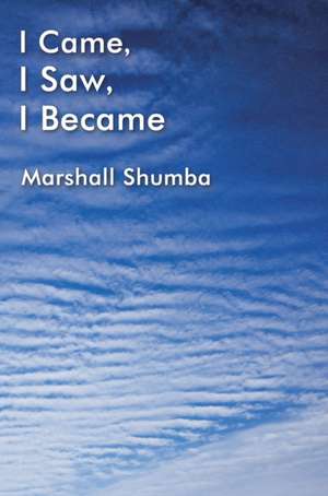 I Came, I Saw, I Became de Marshall Shumba