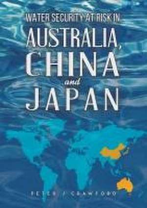 Water Security at Risk in Australia, China and Japan de Peter J Crawford