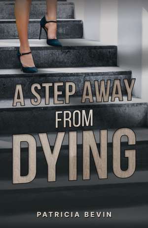 A Step Away from Dying de Patricia Bevin