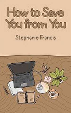 How To Save You From You de Stephanie Francis