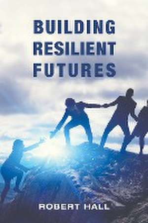 Building Resilient Futures de Robert Hall