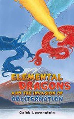 Elemental Dragons and the Invasion of Obliternation de Caleb Lowenstein