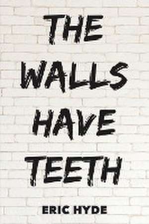 The Walls Have Teeth de Eric Hyde