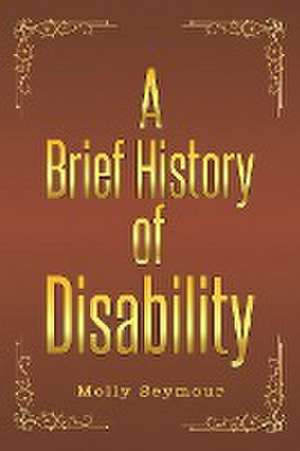 A Brief History of Disability de Molly Seymour