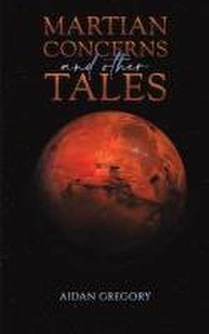 Martian Concerns and Other Tales de Aidan Gregory