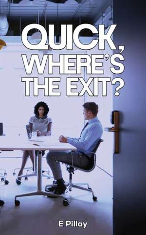 Quick, Where's The Exit? de E. Pillay