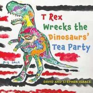 T Rex Wrecks the Dinosaurs' Tea Party de Stephen Isaacs