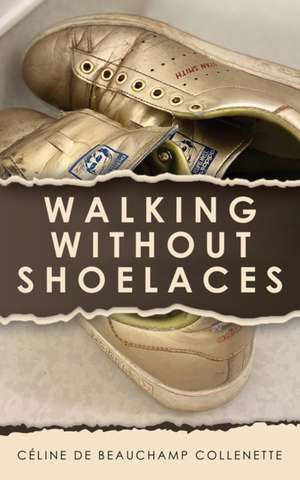 Walking Without Shoelaces de Celine de Beauchamp Collenette