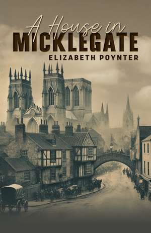 A House in Micklegate de Elizabeth Poynter
