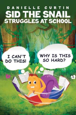 Sid the Snail Struggles at School de Danielle Curtin