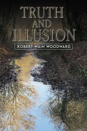 Truth and Illusion de Robert Wain Woodward