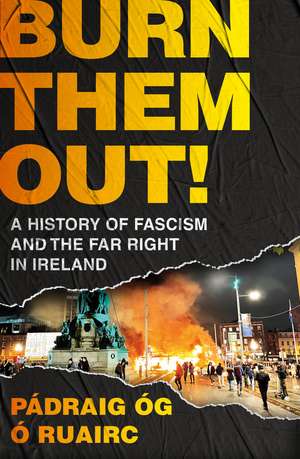 Burn Them Out!: A History of Fascism and the Far Right in Ireland de Pádraig Óg Ó Ruairc