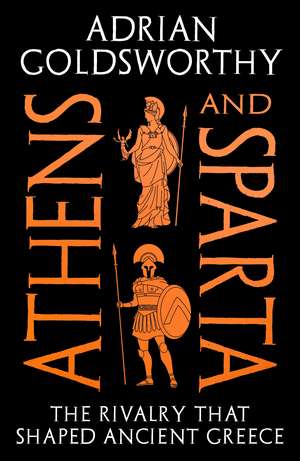Athens and Sparta: The Rivalry that Shaped Ancient Greece de Adrian Goldsworthy