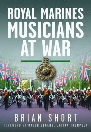 Royal Marines Musicians at War de Brian Short