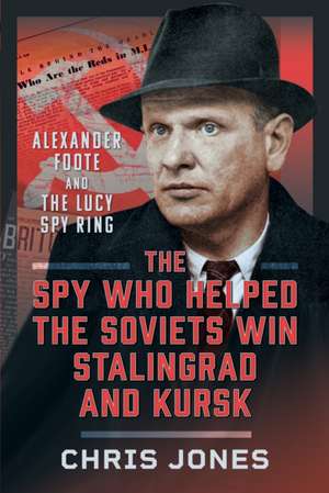 The Spy Who Helped the Soviets Win Stalingrad and Kursk de Chris Jones