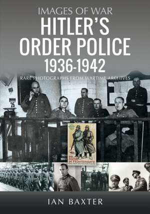 Hitler’s Order Police 1936–1942 de Ian Baxter