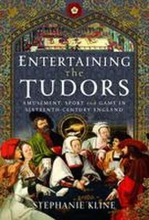 Entertaining the Tudors de Stephanie Kline