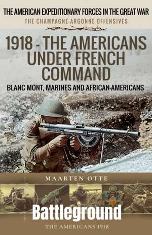 1918 – The Americans Under French Command de Maarten Otte