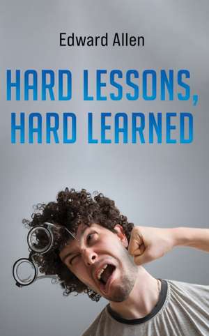 Hard Lessons, Hard Learned de Edward Allen